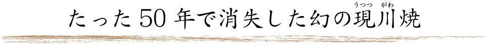 たった50年で消失した幻の現川焼