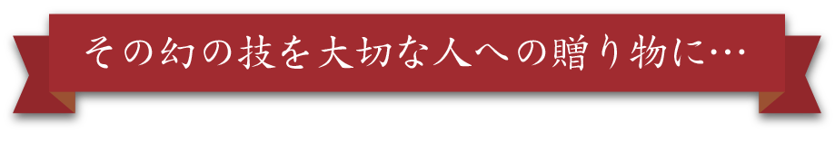 その幻の技を大切な人への贈り物に…