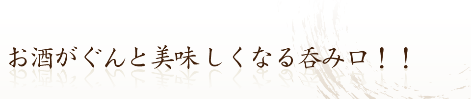 お酒がぐんと美味しくなる呑み口！！